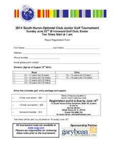 2014 South Huron Optimist Club Junior Golf Tournament Sunday June 22nd @ Ironwood Golf Club, Exeter Tee Times Start at 1 pm Player Registration Form  First Name: _______________________ Last Name: _______________________