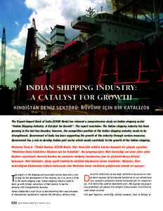 INDIAN SHIPPING INDUSTRY: A CATALYST FOR GROWTH H‹ND‹STAN DEN‹Z SEKTÖRÜ: BÜYÜME ‹Ç‹N B‹R KATAL‹ZÖR The Export-Import Bank of India (EXIM Bank) has released a comprehensive study on Indian shipping sec