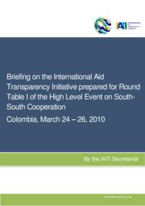 Briefing on the International Aid Transparency Initiative prepared for Round Table I of the High Level Event on SouthSouth Cooperation Colombia, March 24 – 26, 2010  By the IATI Secretariat