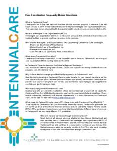 Care Coordination Frequently Asked Questions What is Centennial Care? Centennial Care is the new name of the New Mexico Medicaid program. Centennial Care will begin January 1, 2014 and services will be provided by four m