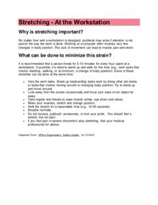 Stretching - At the Workstation Why is stretching important? No matter how well a workstation is designed, problems may arise if attention is not paid to the way the work is done. Working at a computer often involves ver