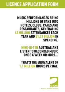 Licence APPLICATION FORM MUSIC PERFORMANCES BRING MILLIONS OF FANS INTO HOTELS, CLUBS, CAFES AND RESTAURANTS, GENERATING 42 MILLION ATTENDANCES EACH