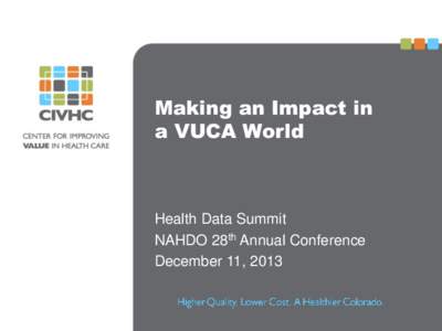 Making an Impact in a VUCA World Health Data Summit NAHDO 28th Annual Conference December 11, 2013