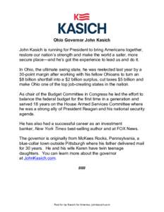 Ohio Governor John Kasich John Kasich is running for President to bring Americans together, restore our nation’s strength and make the world a safer, more secure place—and he’s got the experience to lead us and do 