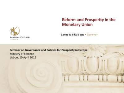 Reform and Prosperity in the Monetary Union Carlos da Silva Costa • Governor Seminar on Governance and Policies for Prosperity in Europe Ministry of Finance