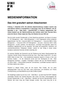 MEDIENINFORMATION Das iimt gratuliert seinen Absolventen Freiburg, 5. DezemberDie jährliche Diplomverleihung (Leaders Launch) des international institute of management in technology (iimt) hat am Mittwoch, den 30