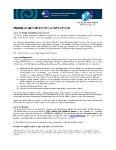 PROGRAMME IMPLEMENTATION OFFICER About the Pacific Islands Forum Secretariat The Pacific Islands Forum was founded in August 1971 and currently comprises 16 independent and self-governing states in the Pacific. Forum Lea