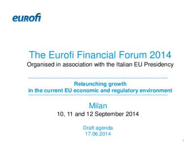 The Eurofi Financial Forum 2014 Organised in association with the Italian EU Presidency Relaunching growth in the current EU economic and regulatory environment  Milan