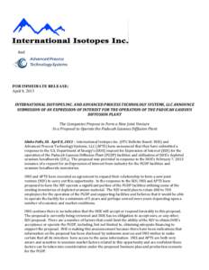 And  FOR IMMEDIATE RELEASE: April 8, 2013 INTERNATIONAL ISOTOPES INC. AND ADVANCED PROCESS TECHNOLOGY SYSTEMS, LLC ANNOUNCE SUBMISSION OF AN EXPRESSION OF INTEREST FOR THE OPERATION OF THE PADUCAH GASEOUS