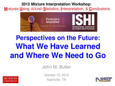 2012 Mixture Interpretation Workshop: Mixtures Using SOUND Statistics, Interpretation, & Conclusions Perspectives on the Future:  What We Have Learned