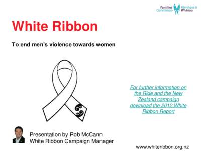 White Ribbon To end men’s violence towards women For further information on the Ride and the New Zealand campaign