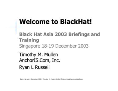 Welcome to BlackHat! Black Hat Asia 2003 Briefings and Training SingaporeDecember 2003 Timothy M. Mullen AnchorIS.Com, Inc.