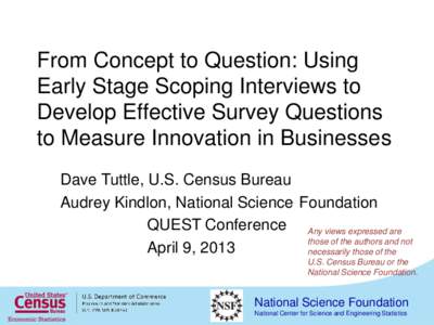 From Concept to Question: Using Early Stage Scoping Interviews to Develop Effective Survey Questions to Measure Innovation in Businesses Dave Tuttle, U.S. Census Bureau Audrey Kindlon, National Science Foundation