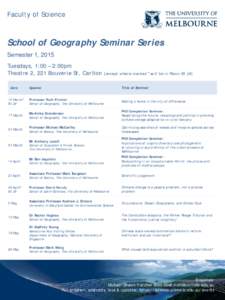 Faculty of Science  School of Geography Seminar Series Semester 1, 2015 Tuesdays, 1:00 – 2:00pm Theatre 2, 221 Bouverie St, Carlton (except where marked * will be in Room B1.24)