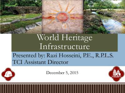 World Heritage Infrastructure Presented by: Razi Hosseini, P.E., R.P.L.S. TCI Assistant Director December 5, 2015