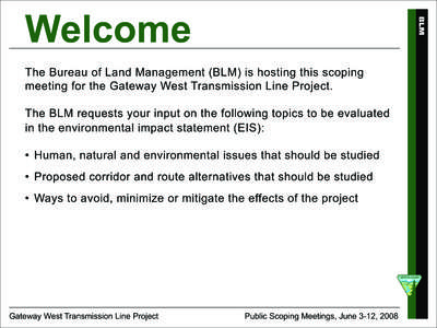 BLM  Welcome The Bureau of Land Management (BLM) is hosting this scoping meeting for the Gateway West Transmission Line Project. The BLM requests your input on the following topics to be evaluated