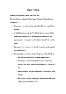 Paper Cutting Paper was invented in China 2000 years ago. The art of paper cutting in China began during the Tang Dynasty[removed]C.E.). • Paper cuts were used as decorations for gifts and especially on holidays.