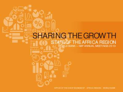 SHARING THE GROWTH STATE OF THE AFRICA REGION WORLD BANK – IMF ANNUAL MEETINGS 2013 OFFICE OF THE CHIEF ECONOMIST - AFRICA REGION – WORLD BANK