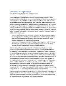 Consensus	
  in	
  Large	
  Groups	
   From	
  The	
  Democracy	
  Project,	
  2013,	
  by	
  David	
  Graeber	
   There	
  is	
  a	
  great	
  deal	
  of	
  debate	
  about	
  whether	
  consensus	
