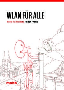 WLAN FÜR ALLE Freie Funknetze in der Praxis » Die mabb unterstützt die Freifunk-Initiative, da WLAN-Netze eine Schlüsselfunktion