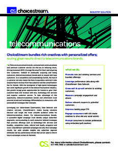 INDUSTRY SOLUTION  telecommunications ChoiceStream bundles rich creatives with personalized offers; routing great results direct to telecommunications brands. For Telecommunications brands, personalized communications
