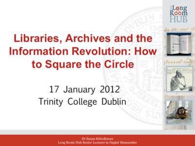 Libraries, Archives and the Information Revolution: How to Square the Circle 17 January 2012
 Trinity College Dublin