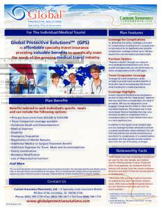 For The Individual/Medical Tourist  Global Protective SolutionsSM (GPS) is affordable specialty travel insurance providing valuable benefits to specifically meet the needs of the growing medical travel industry.