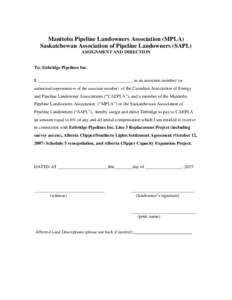 Manitoba Pipeline Landowners Association (MPLA) Saskatchewan Association of Pipeline Landowners (SAPL) ASSIGNMENT AND DIRECTION To: Enbridge Pipelines Inc. I, _________________________________________, as an associate me