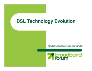 DSL Technology Evolution  ADSL2/ADSL2plus/ADSL-RE/VDSL2 Today there are various