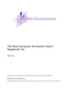 The Real Computer Revolution Hasn’t Happened Yet Alan Kay [Remarks on being awarded an honorary degree from the University of Pisa in Italy (June 15, 2007) ]