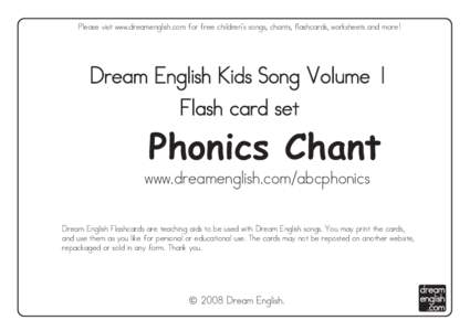 Please visit www.dreamenglish.com for free children’s songs, chants, flashcards, worksheets and more!  Dream English Kids Song Volume 1 Flash card set  Phonics Chant