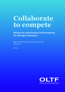 Collaborate to compete Seizing the opportunity of online learning for UK higher education Report to HEFCE by the Online Learning Task Force January 2011