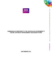 SUBMISSION IN RESPONSE TO THE AUSTRALIAN GOVERNMENT’S ONLINE COPYRIGHT INFRINGEMENT DISCUSSION PAPER—BBC Worldwide—September 2014