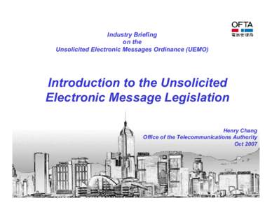 Industry Briefing on the Unsolicited Electronic Messages Ordinance (UEMO) Introduction to the Unsolicited Electronic Message Legislation