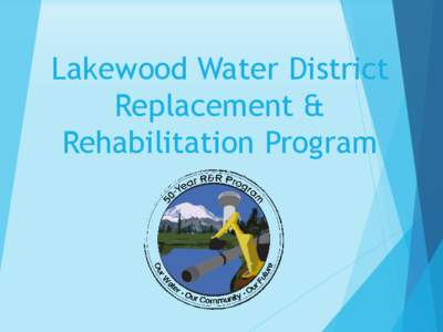 Lakewood Water District Replacement & Rehabilitation Program Lakewood Water District – Who we are