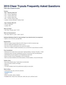 2015 Cheer Tryouts Frequently Asked Questions VIDEO: How to prepare for tryouts Timeline: • Day 1: Saturday, March 28 • 3:00 – 4:00 pm: Registration • 4:30 – 7:00 pm: Round One