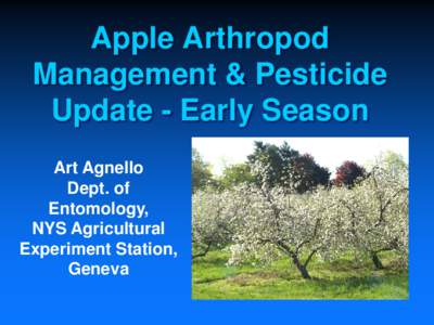 Apple Arthropod Management & Pesticide Update - Early Season Art Agnello Dept. of Entomology,