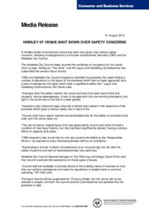 Media Release 21 August 2015 HINDLEY ST VENUE SHUT DOWN OVER SAFETY CONCERNS A Hindley Street entertainment venue has been shut down over serious safety concerns, following investigations by Consumer and Business Service