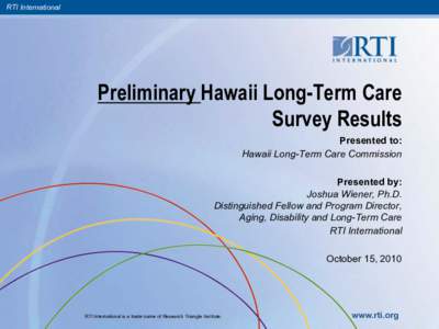 RTI International  Preliminary Hawaii Long-Term Care Survey Results Presented to: Hawaii Long-Term Care Commission