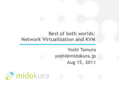 Best of both worlds: Network Virtualization and KVM Yoshi Tamura  Aug 15, 2011