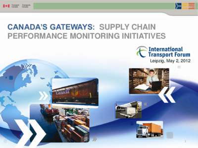 CANADA’S GATEWAYS: SUPPLY CHAIN PERFORMANCE MONITORING INITIATIVES Leipzig, May 2, 2012 1