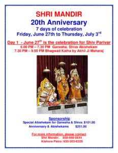 SHRI MANDIR 20th Anniversary 7 days of celebration Friday, June 27th to Thursday, July 3rd Day 1 - June 27th is the celebration for Shiv Parivar 6.00 PM – 7.30 PM Ganesha, Shiva Abishekam