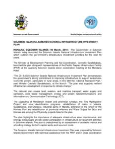 Solomon Islands Government  Pacific Region Infrastructure Facility SOLOMON ISLANDS LAUNCHES NATIONAL INFRASTRUCTURE INVESTMENT PLAN