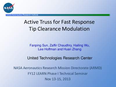 NASA Aeronautics Research Institute  Active Truss for Fast Response Tip Clearance Modulation Fanping Sun, Zaffir Chaudhry, Hailing Wu, Lee Hoffman and Huan Zhang