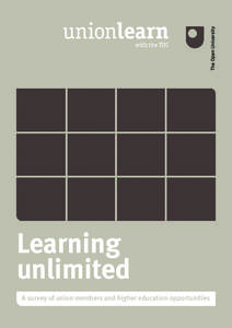 Learning unlimited A survey of union members and higher education opportunities The Open University has funded this report. It was written and disseminated through the TUC’s