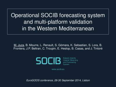 Operational SOCIB forecasting system and multi-platform validation in the Western Mediterranean M. Juza, B. Mourre, L. Renault, S. Gómara, K. Sebastian, S. Lora, B. Frontera, J.P. Beltran, C. Troupin, E. Heslop, B. Casa