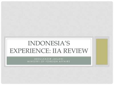 INDONESIA’S EXPERIENCE: IIA REVIEW ABDULKADIR JAILANI MINISTRY OF FOREIGN AFFAIRS  RATIONALES