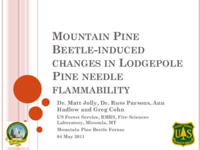 MOUNTAIN PINE BEETLE-INDUCED CHANGES IN LODGEPOLE PINE NEEDLE FLAMMABILITY Dr. Matt Jolly, Dr. Russ Parsons, Ann