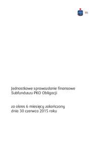 Jednostkowe sprawozdanie finansowe Subfunduszu PKO Obligacji za okres 6 miesięcy zakończony dnia 30 czerwca 2015 roku  JEDNOSTKOWE SPRAWOZDANIE FINANSOWE