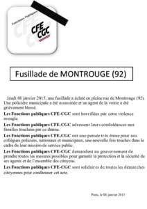 Fusillade de MONTROUGE (92) Jeudi 08 janvier 2015, une fusillade a éclaté en pleine rue de MontrougeUne policière municipale a été assassinée et un agent de la voirie a été grièvement blessé. Les Fonctio